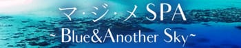 マ・ジ・メSPA(マジメスパ)~Blue&Another Sky~