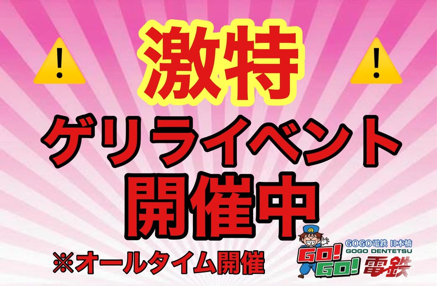 「▲ゲリライベント▲￥4,000off！！」05/17(金) 10:00 | GO！GO！電鉄 日本橋店のお得なニュース