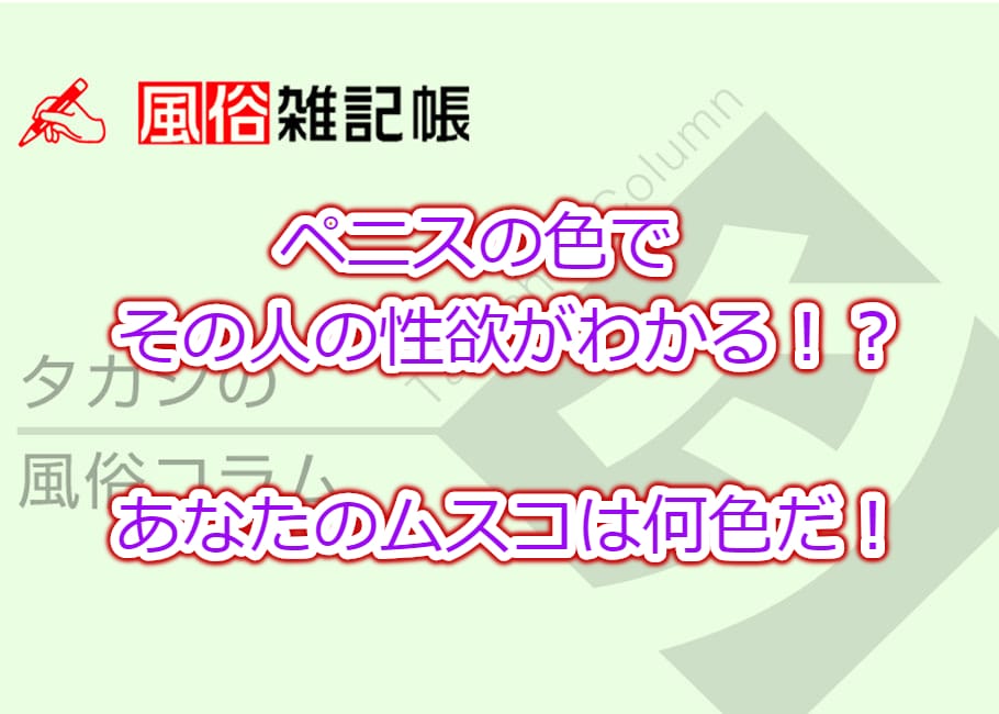 ペニスの色でその人の性欲がわかる!?あなたのムスコは何色だ!