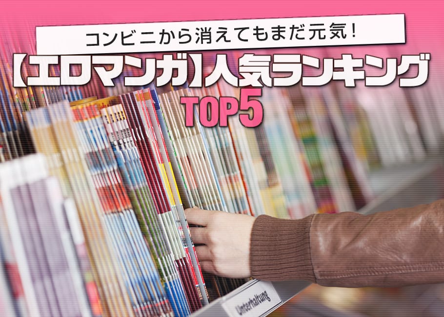 コンビニから消えてもまだ元気!【エロマンガ】人気ランキングTOP5