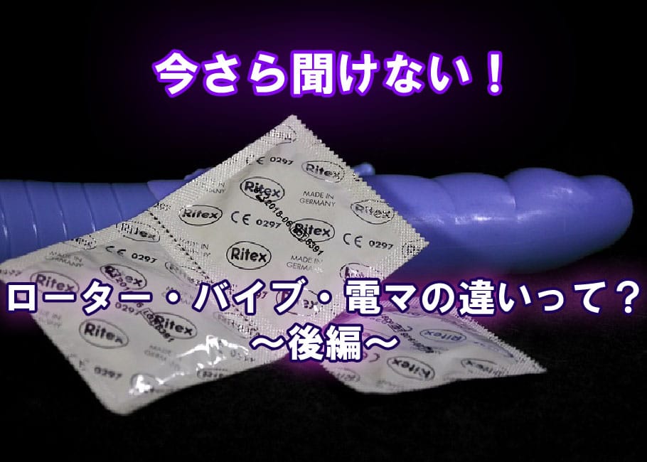 いまさら聞けない!ローター・バイブ・電マの違いって?~後編~