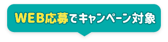 WEB応募でキャンペーン対象