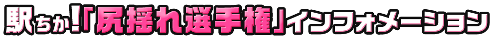 駅ちか！「尻揺れ選手権」インフォメーション