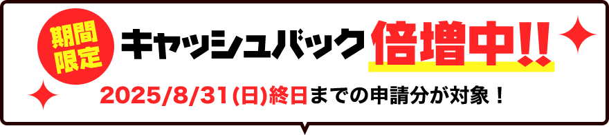 2025年8月31日まで期間限定キャッシュバック倍増中！