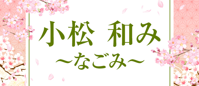 小松 和み〜なごみ〜(小松・加賀メンズエステ)