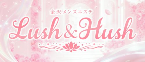 金沢メンズエステ Lush & Hush