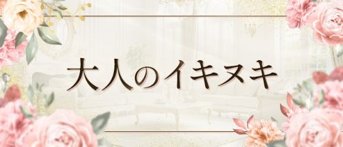 大人のイキヌキ
